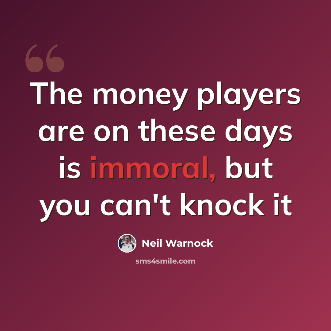 “The money players are on these days is immoral, but you can't knock it” quote by Neil Warnock