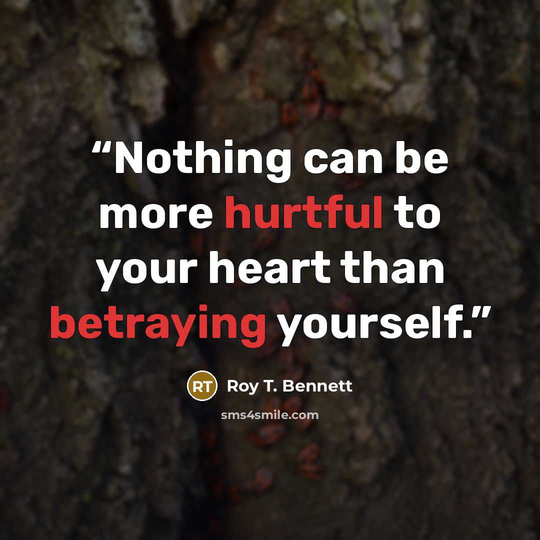 “Nothing can be more hurtful to your heart than betraying yourself.” quote by Roy T. Bennett