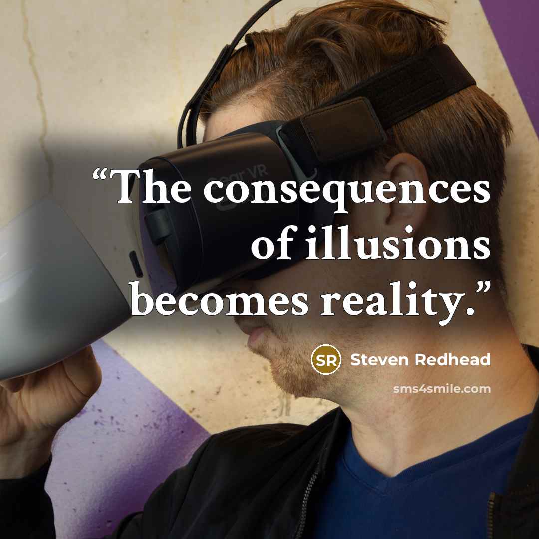 “The consequences of illusions becomes reality.” quote by Steven Redhead
