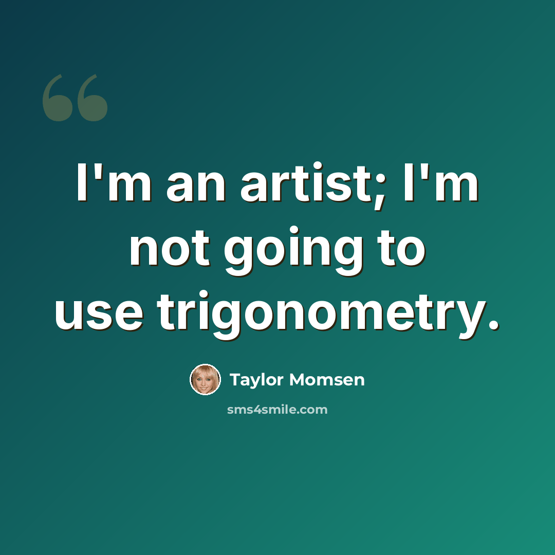 “I'm an artist; I'm not going to use trigonometry.” quote by Taylor Momsen