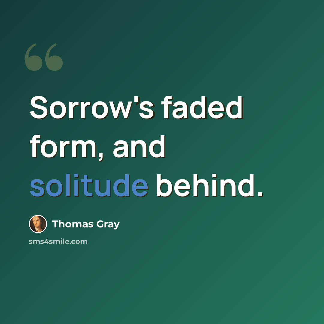 “Sorrow's faded form, and solitude behind.” quote by Thomas Gray