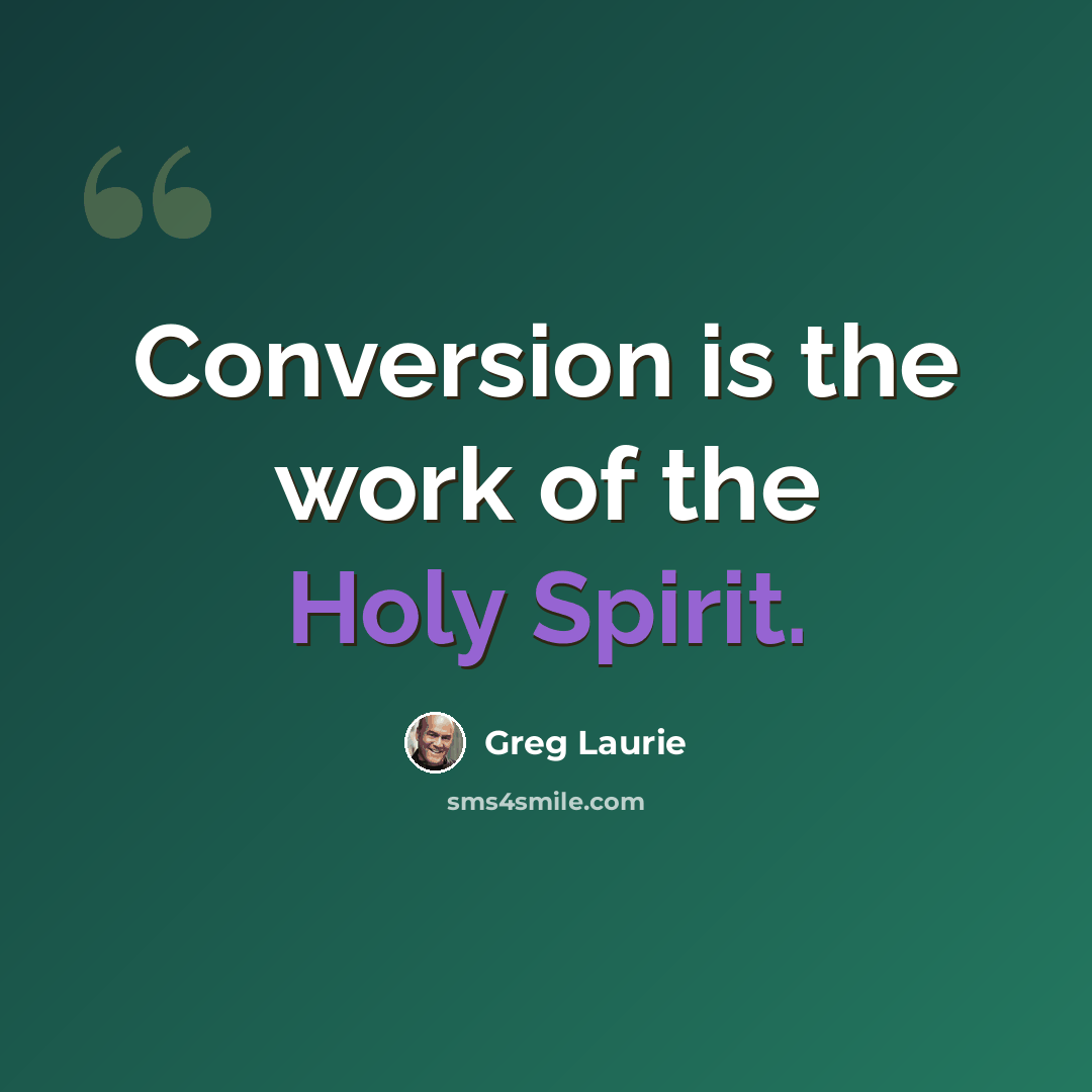 “Conversion is the work of the Holy Spirit.” quote by Greg Laurie