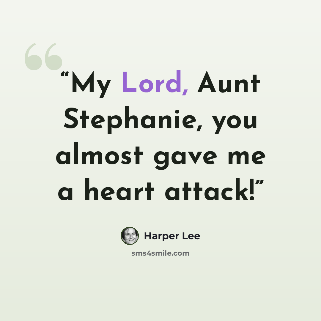 “My Lord, Aunt Stephanie, you almost gave me a heart attack!” quote by Harper Lee