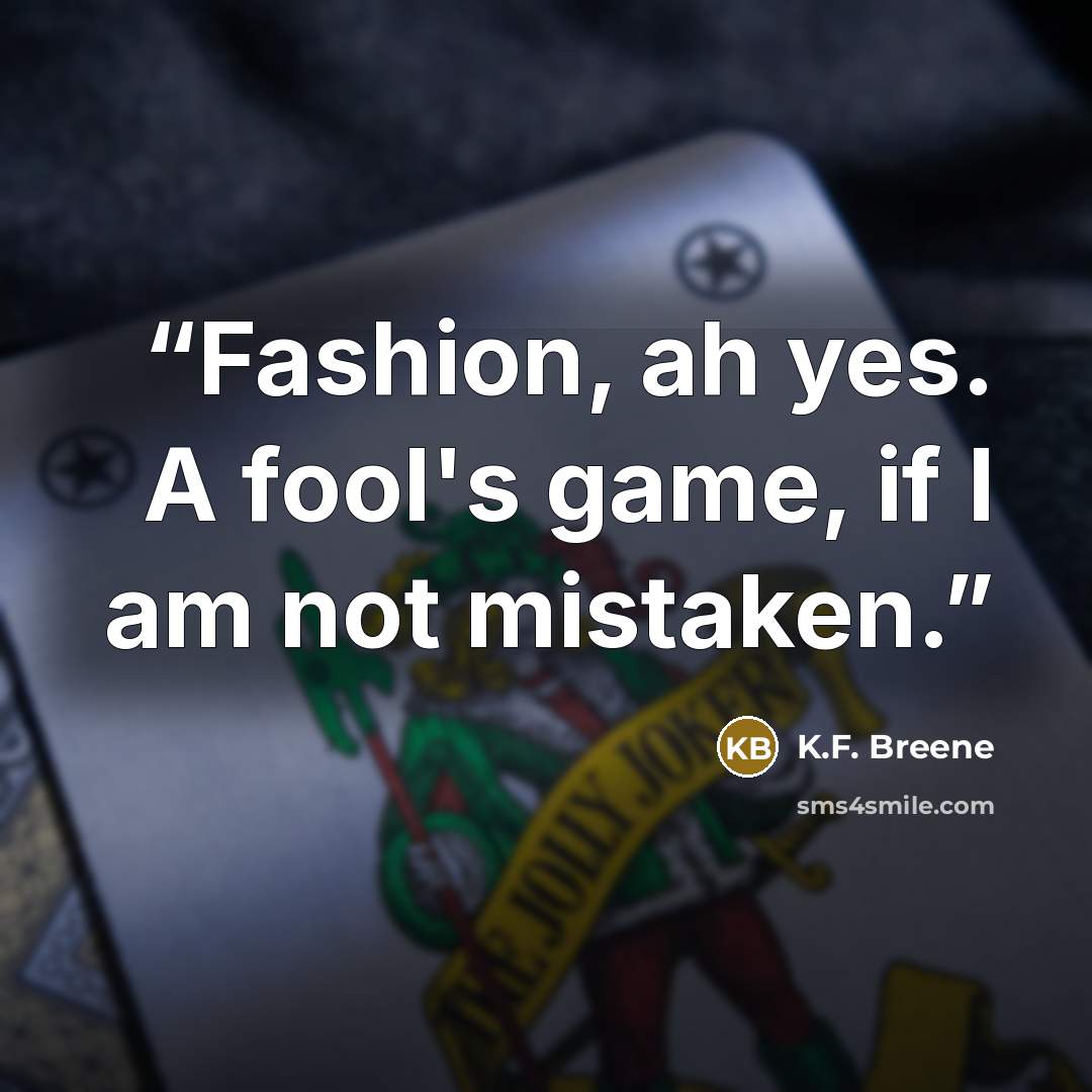 “Fashion, ah yes. A fool's game, if I am not mistaken.” quote by K.F. Breene