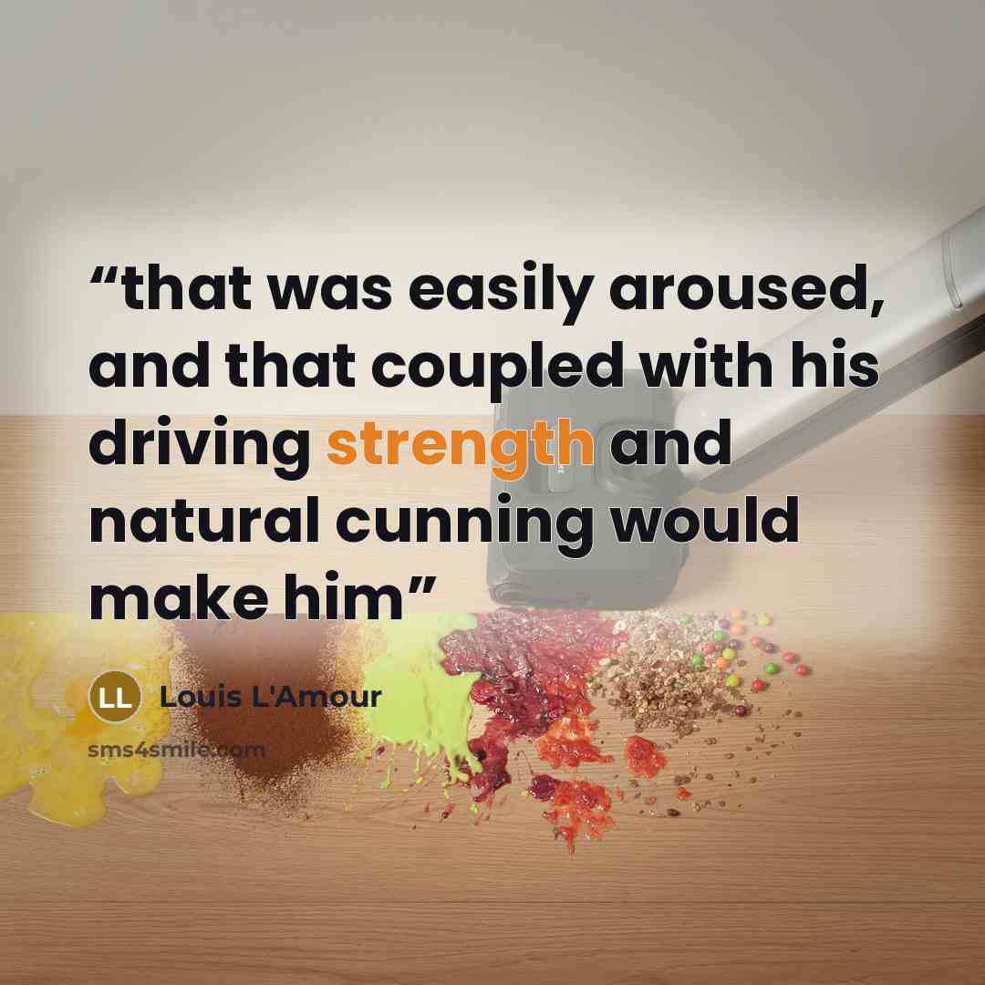 “that was easily aroused, and that coupled with his driving strength and natural cunning would make him” quote by Louis L'Amour