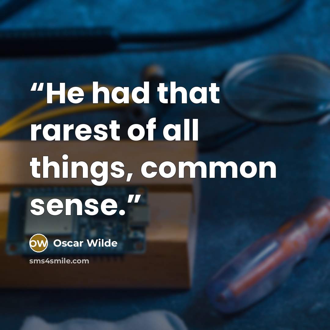 “He had that rarest of all things, common sense.” quote by Oscar Wilde
