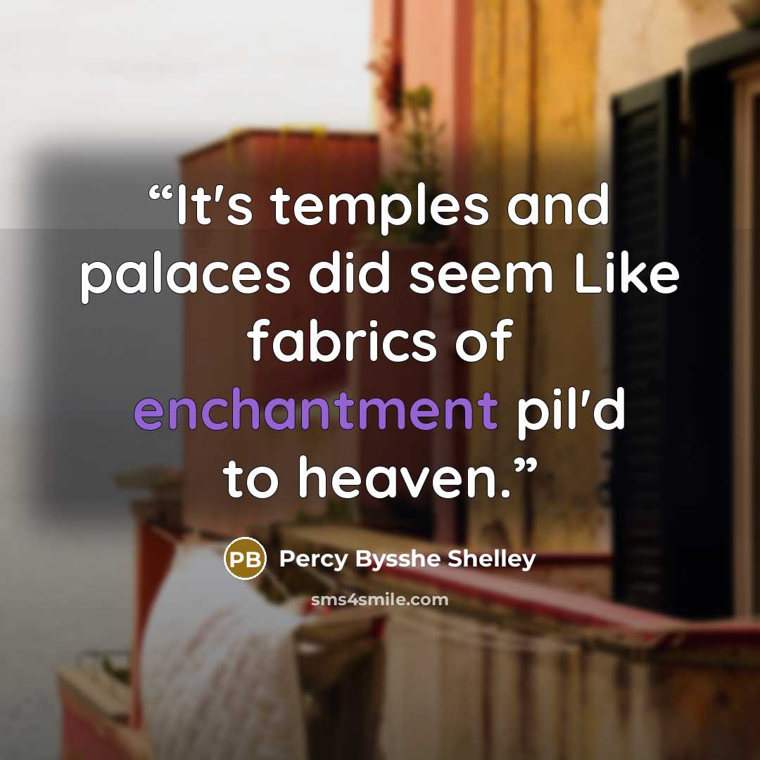 “It's temples and palaces did seem Like fabrics of enchantment pil'd to heaven.” quote by Percy Bysshe Shelley