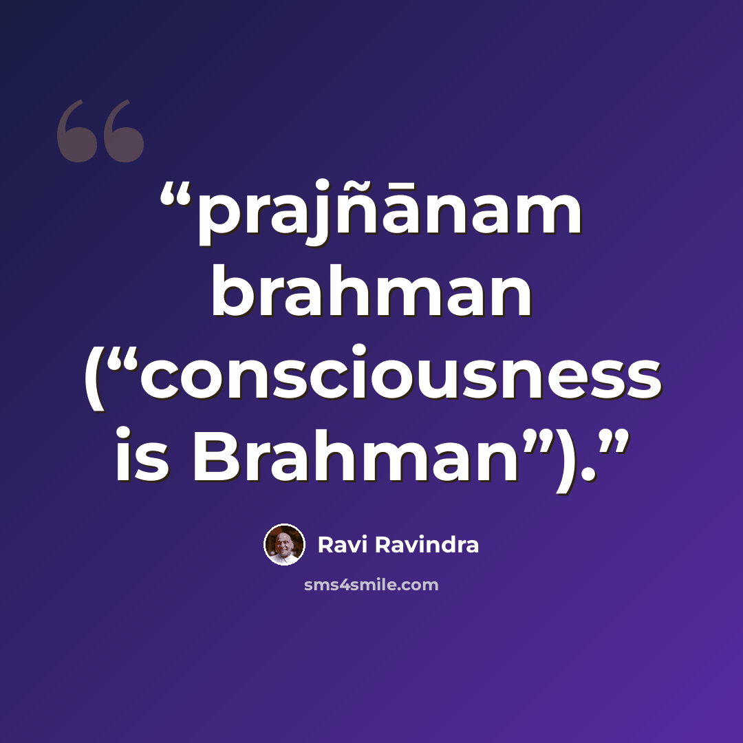 “prajñānam brahman (“consciousness is Brahman”).” quote by Ravi Ravindra