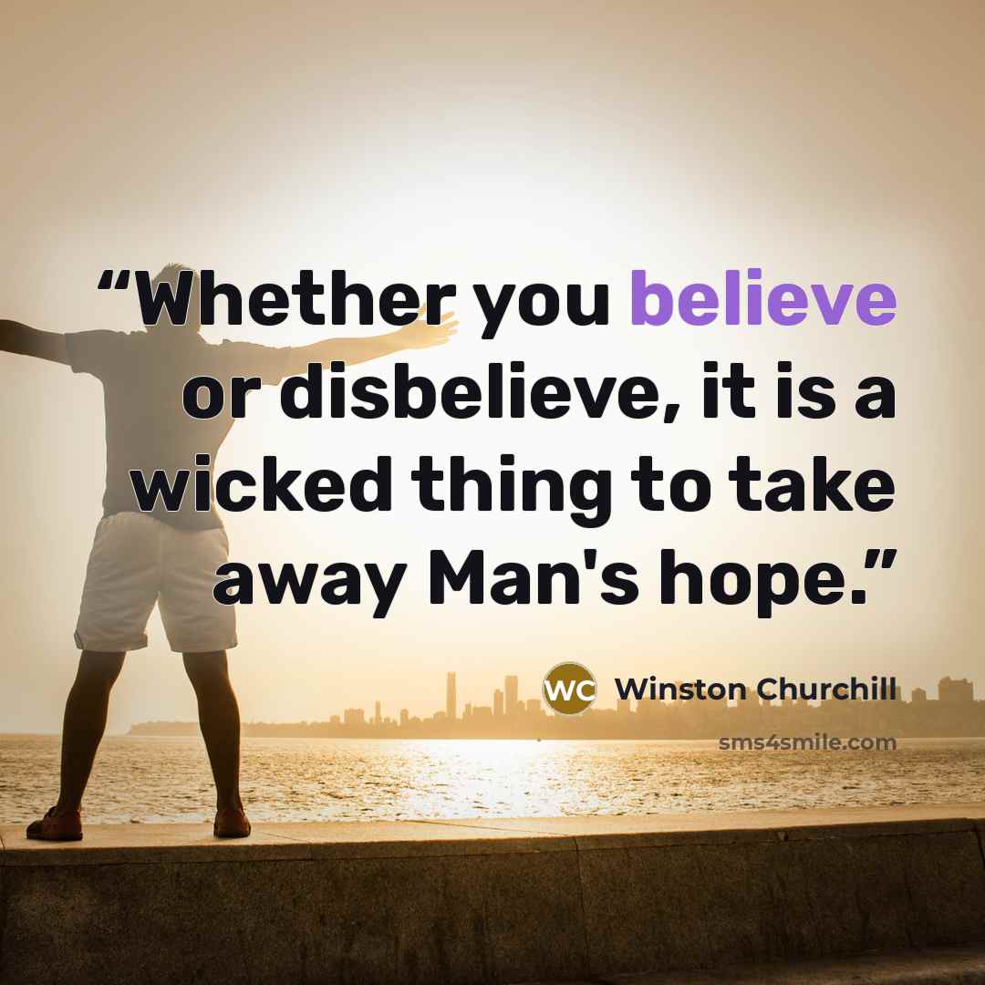 “Whether you believe or disbelieve, it is a wicked thing to take away Man's hope.” quote by Winston Churchill