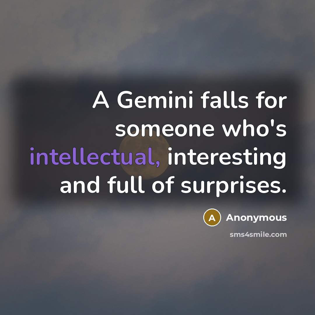 “A Gemini falls for someone who's intellectual, interesting and full of surprises.” quote by Anonymous