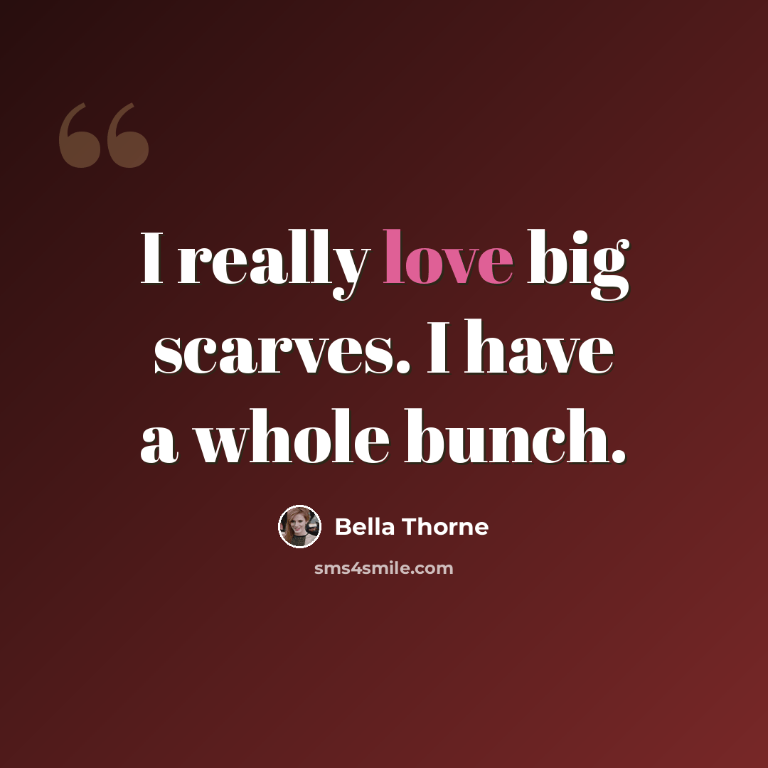 “I really love big scarves. I have a whole bunch.” quote by Bella Thorne