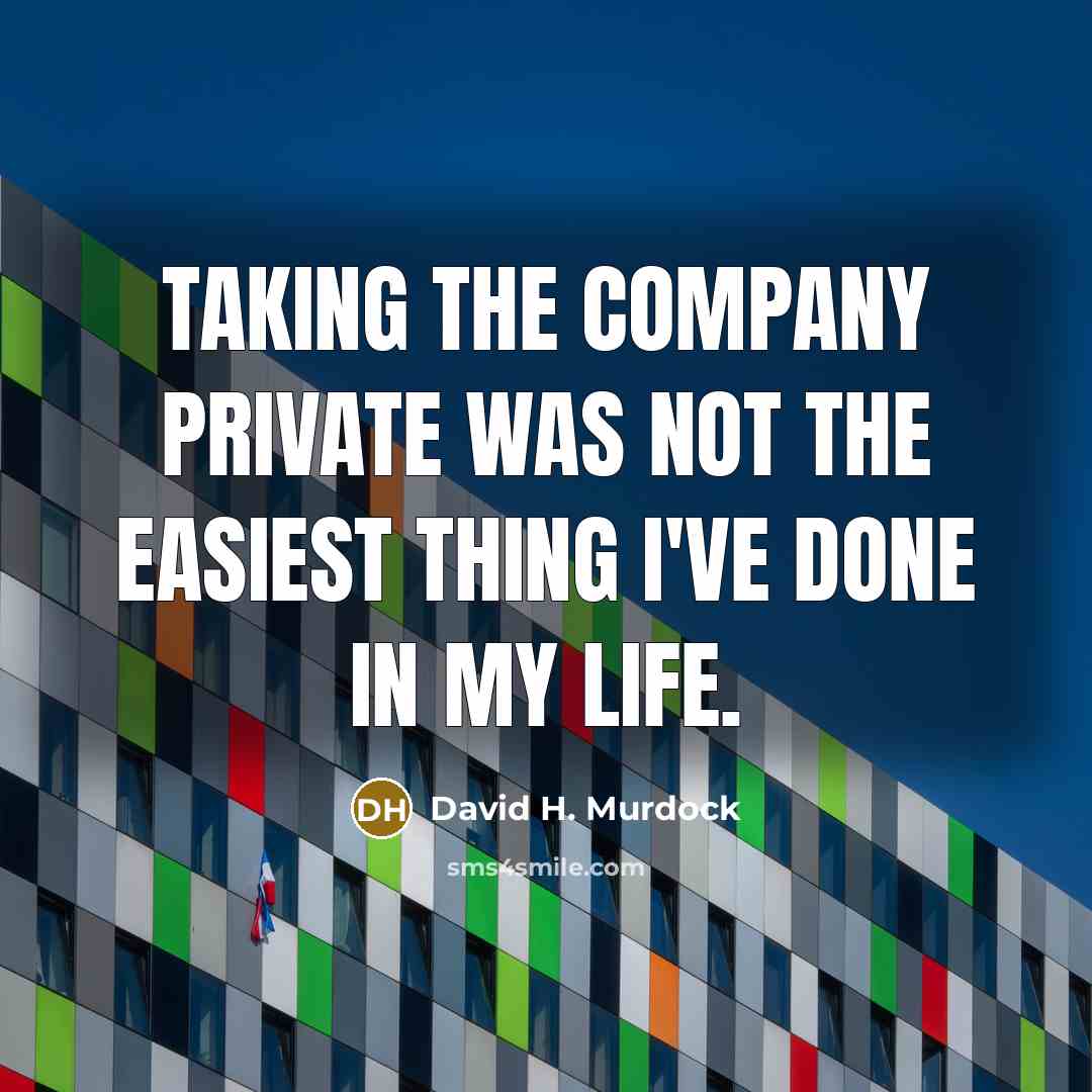 “Taking the company private was not the easiest thing I've done in my life.” quote by David H. Murdock