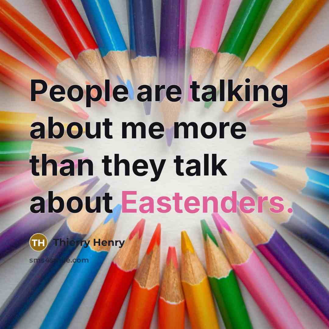 “People are talking about me more than they talk about Eastenders.” quote by Thierry Henry