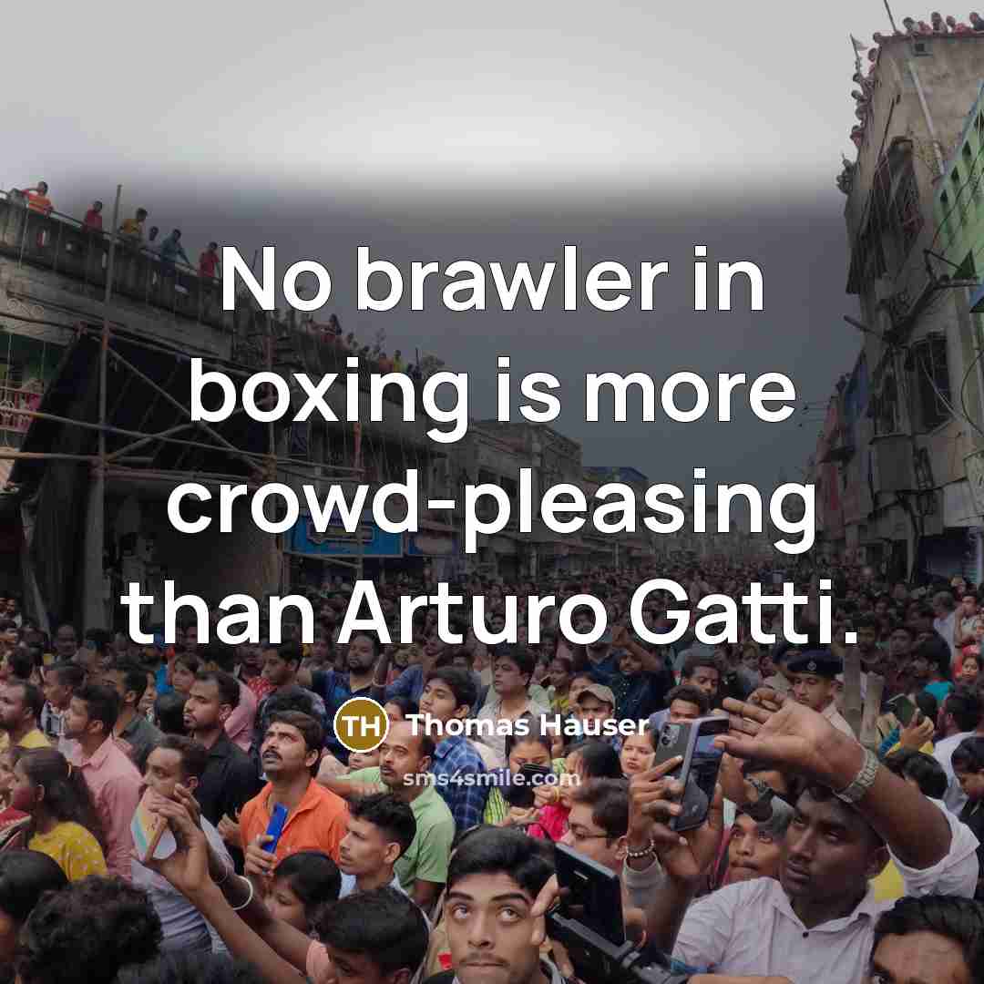 “No brawler in boxing is more crowd-pleasing than Arturo Gatti.” quote by Thomas Hauser