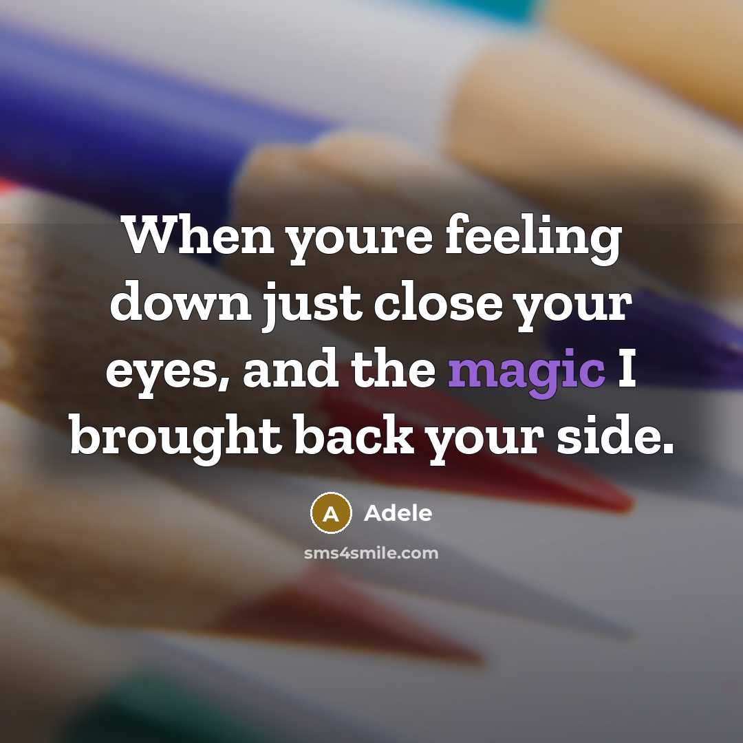 “When youre feeling down just close your eyes, and the magic I brought back your side.” quote by Adele