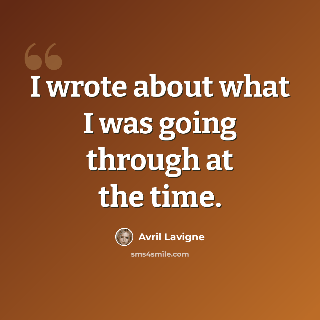 “I wrote about what I was going through at the time.” quote by Avril Lavigne