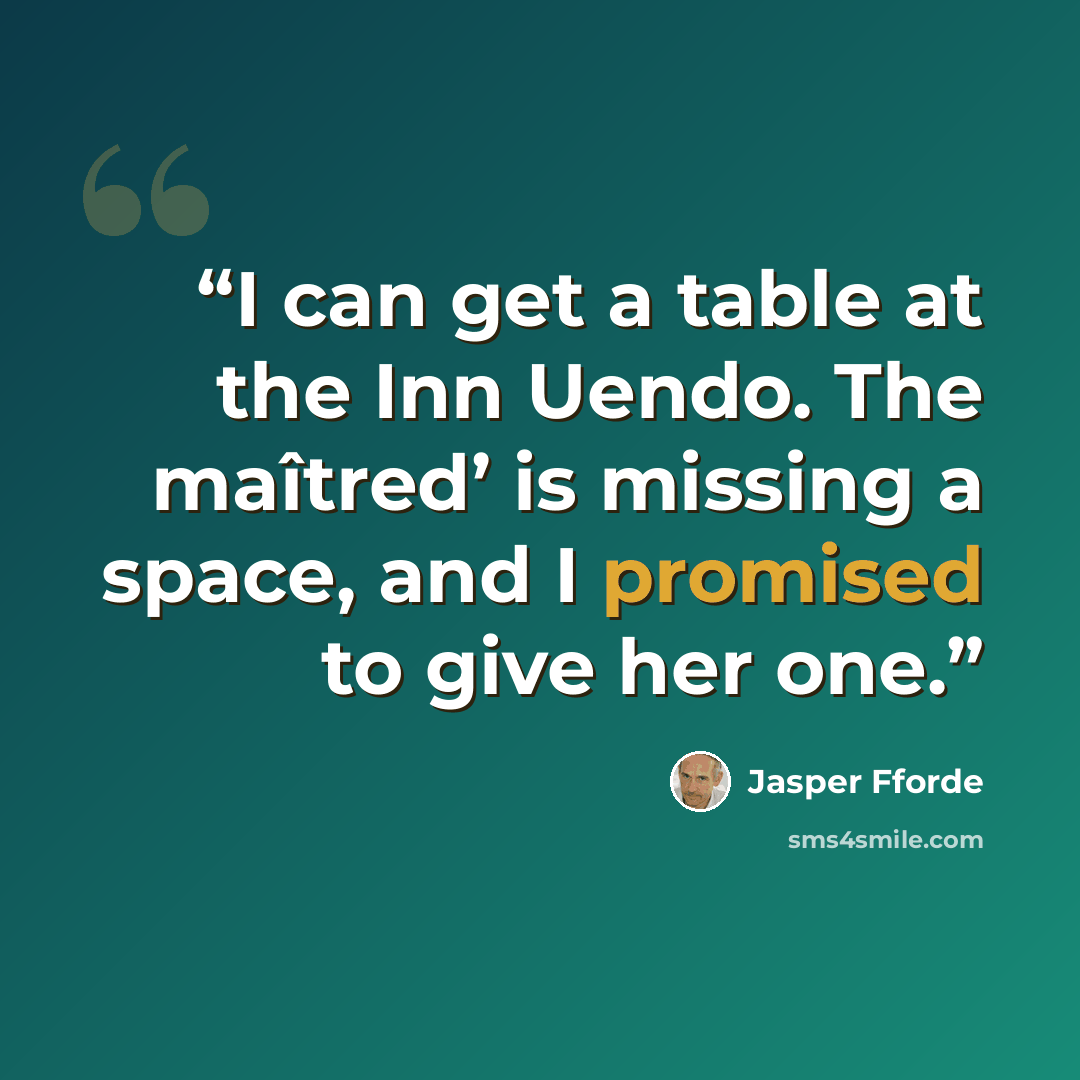 “I can get a table at the Inn Uendo. The maîtred’ is missing a space, and I promised to give her one.” quote by Jasper Fforde