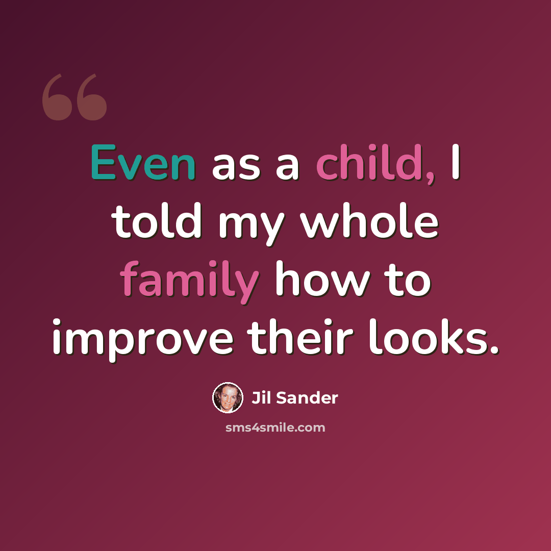 “Even as a child, I told my whole family how to improve their looks.” quote by Jil Sander