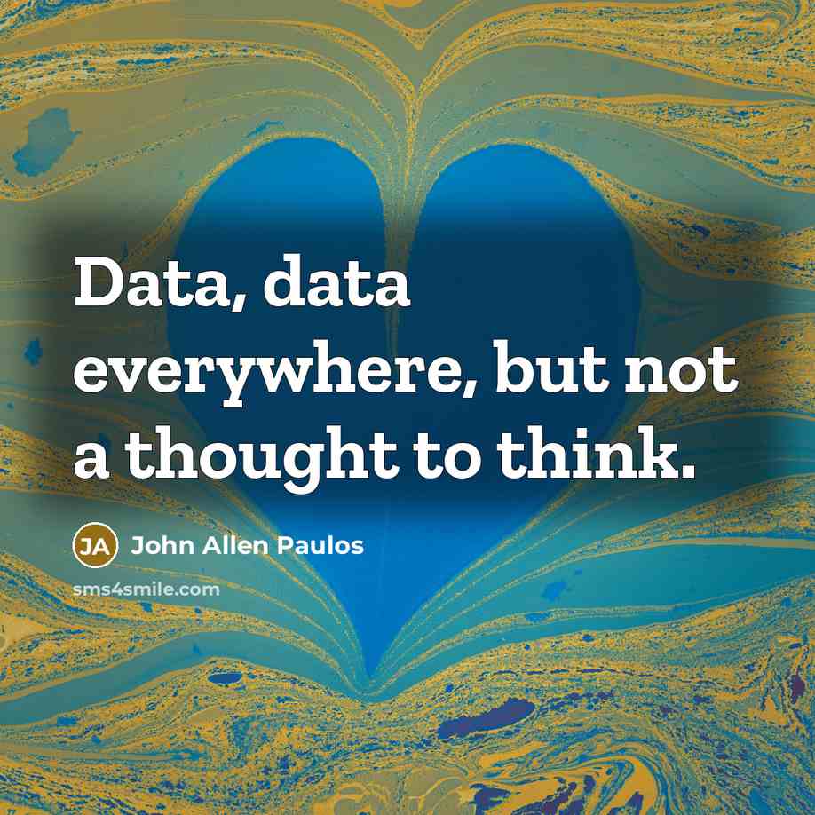“Data, data everywhere, but not a thought to think.” quote by John Allen Paulos