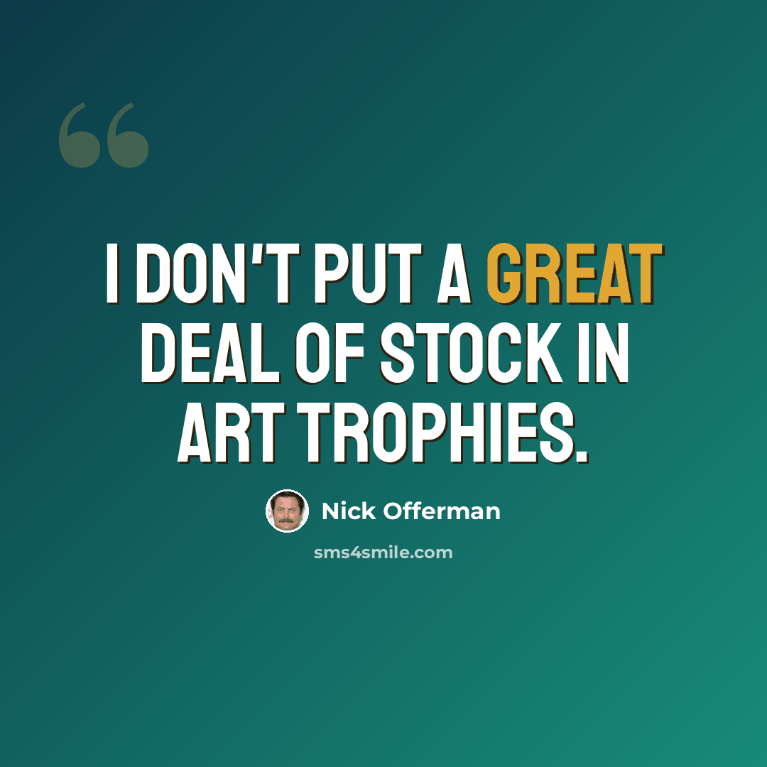“I don't put a great deal of stock in art trophies.” quote by Nick Offerman