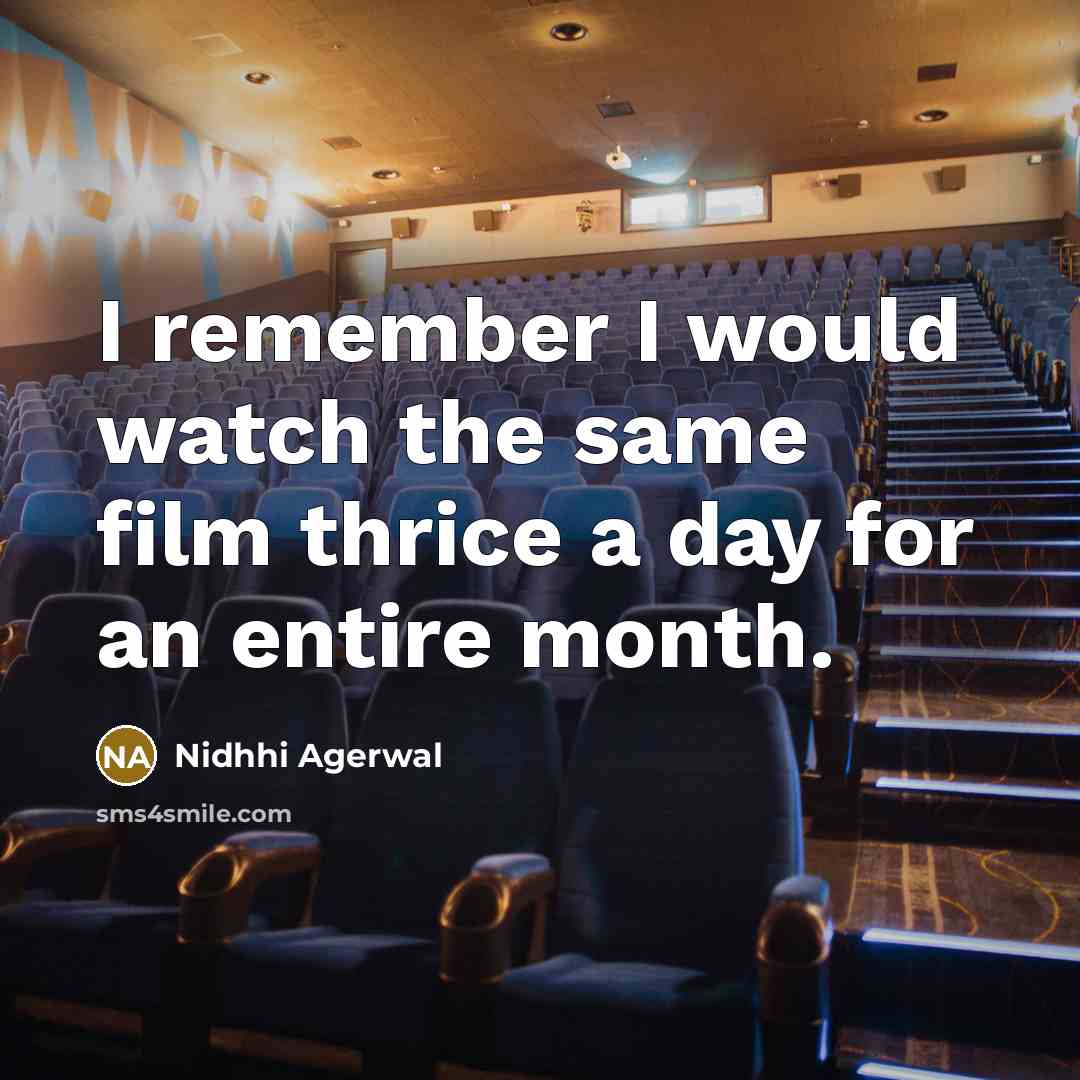 “I remember I would watch the same film thrice a day for an entire month.” quote by Nidhhi Agerwal