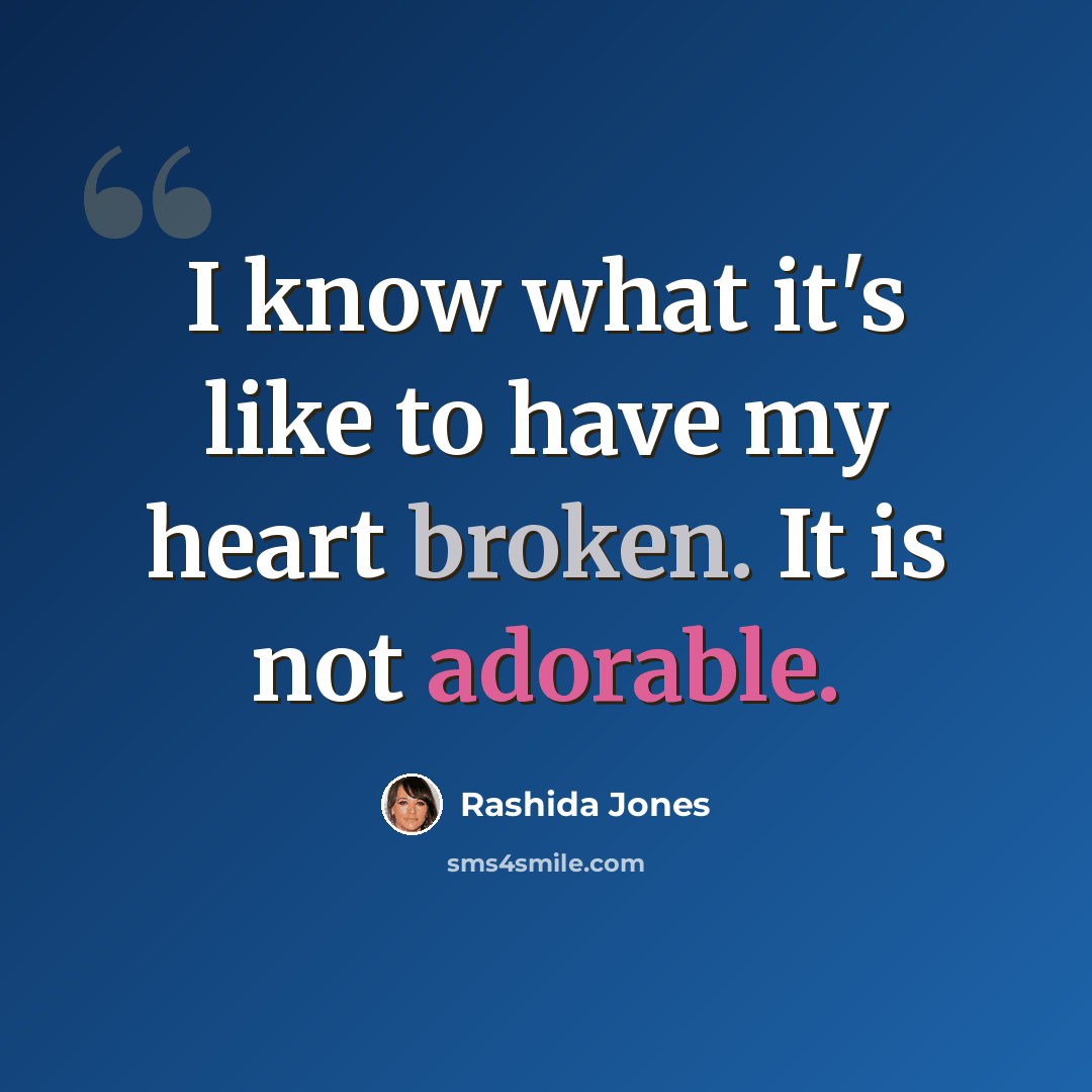 “I know what it's like to have my heart broken. It is not adorable.” quote by Rashida Jones