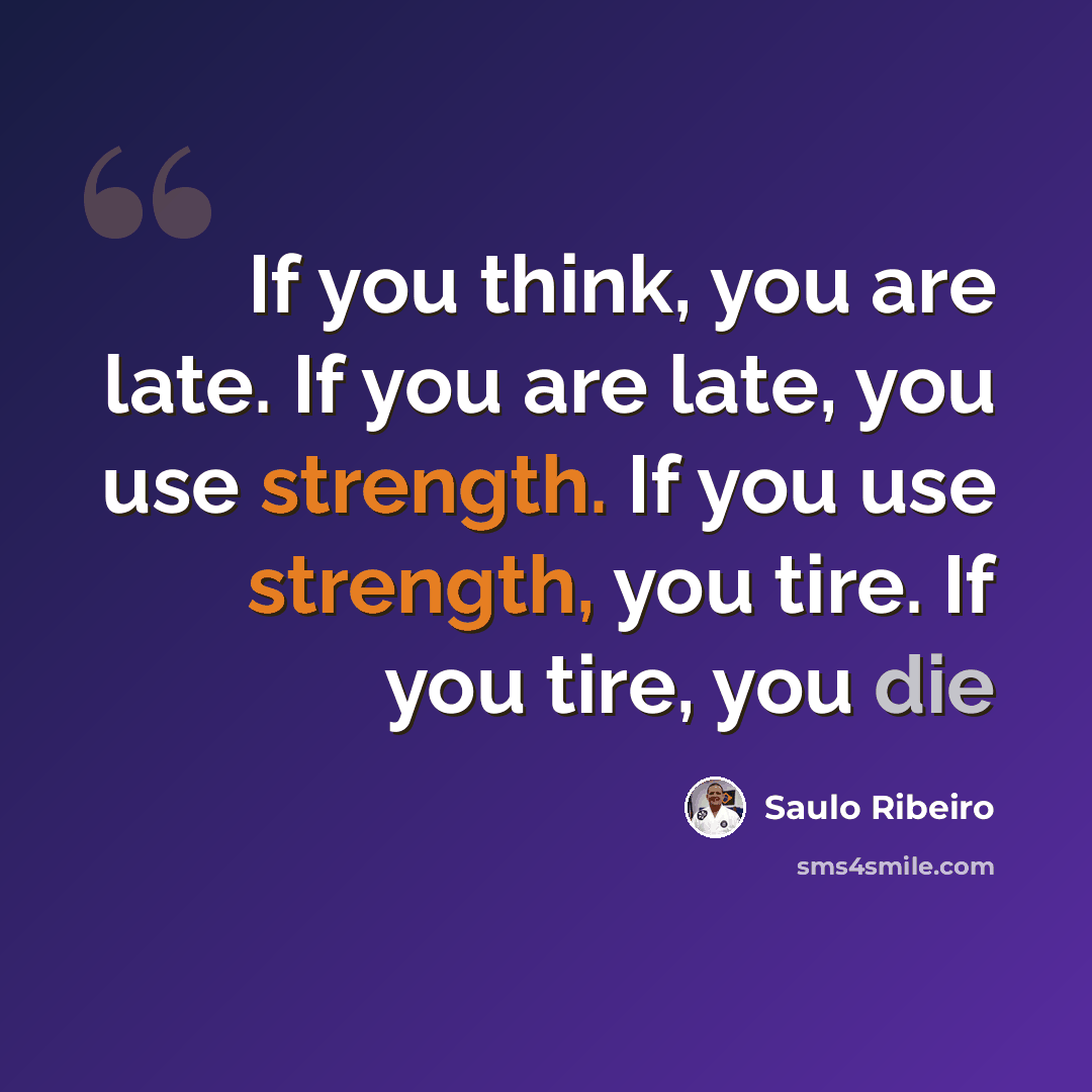 “If you think, you are late. If you are late, you use strength. If you use strength, you tire. If you tire, you die” quote by Saulo Ribeiro