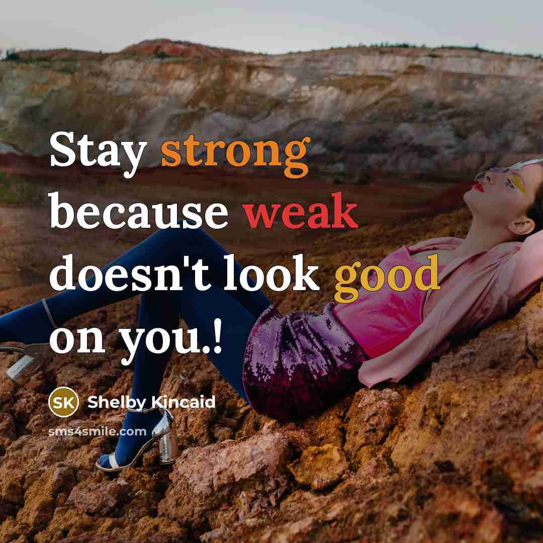 “Stay strong because weak doesn't look good on you.!” quote by Shelby Kincaid