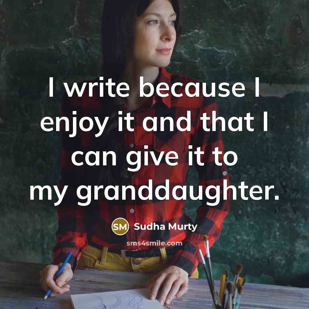 “I write because I enjoy it and that I can give it to my granddaughter.” quote by Sudha Murty