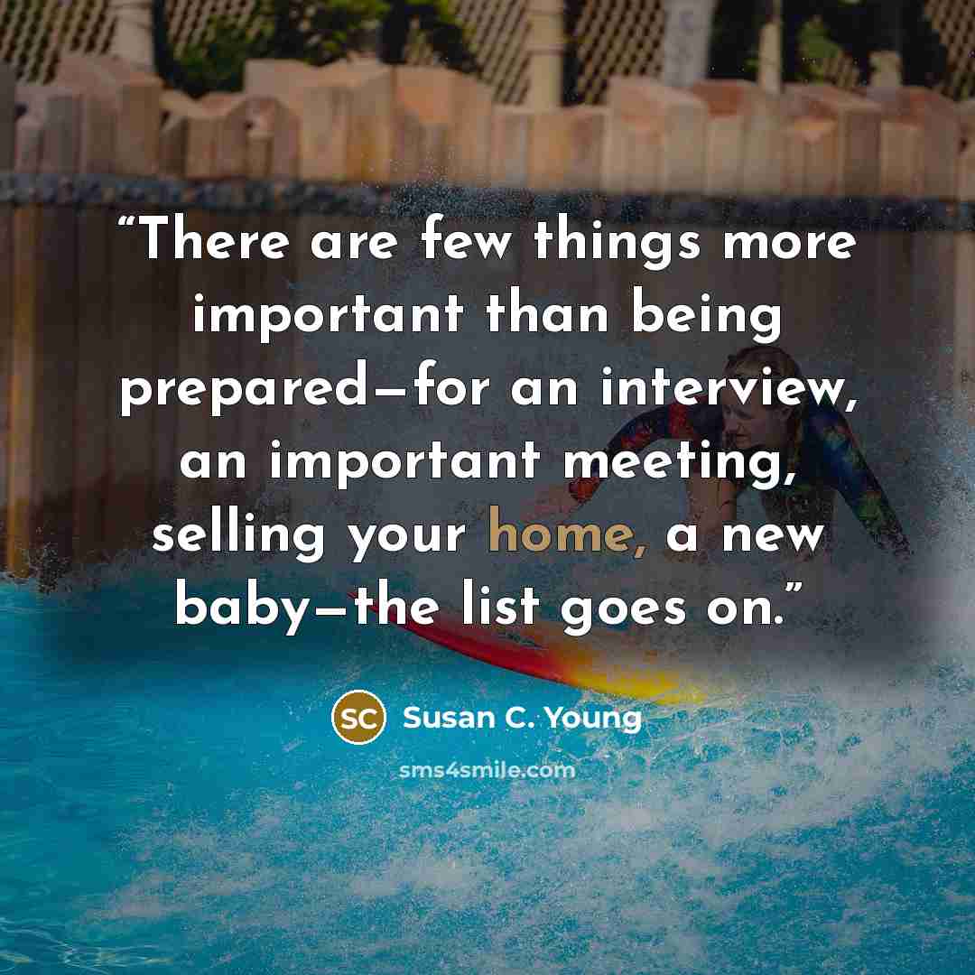 “There are few things more important than being prepared—for an interview, an important meeting, selling your home, a new baby—the list goes on.” quote by Susan C. Young