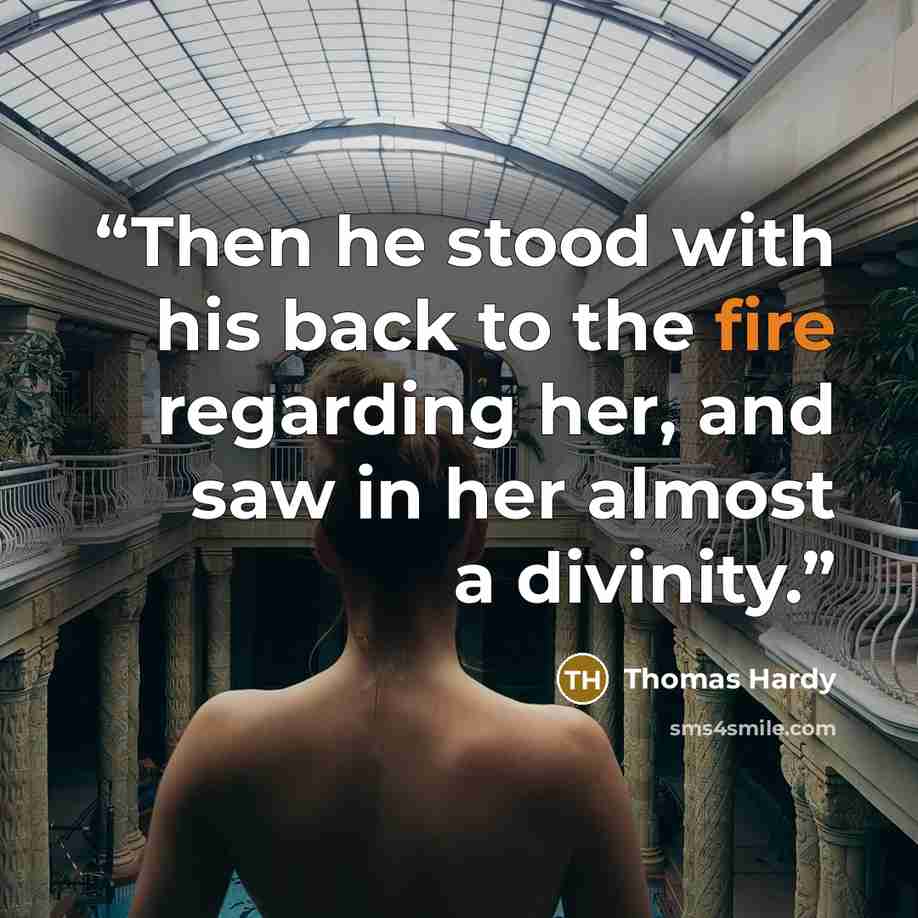 “Then he stood with his back to the fire regarding her, and saw in her almost a divinity.” quote by Thomas Hardy