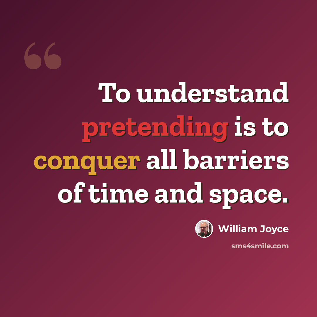 “To understand pretending is to conquer all barriers of time and space.” quote by William Joyce