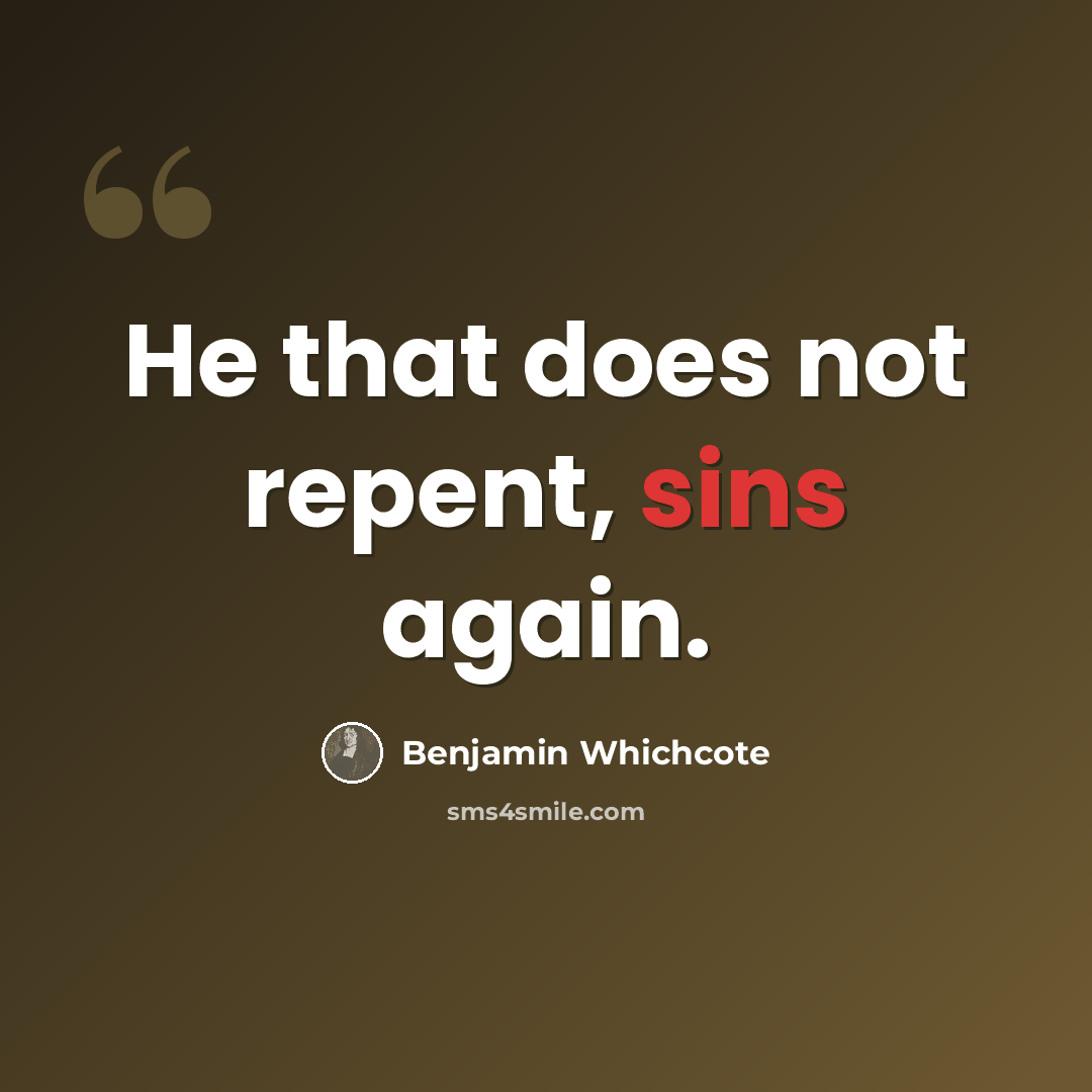 “He that does not repent, sins again.” quote by Benjamin Whichcote