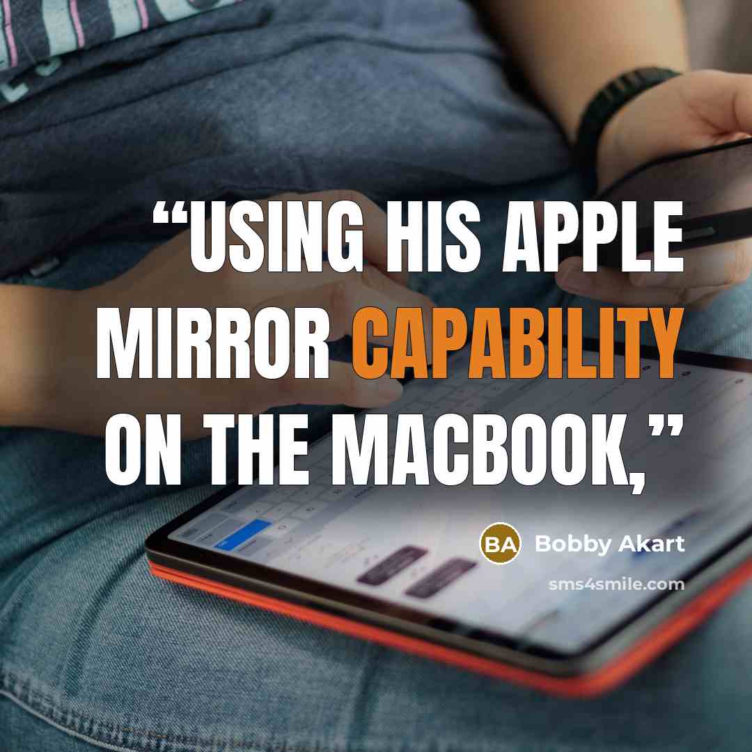 “Using his Apple Mirror capability on the MacBook,” quote by Bobby Akart