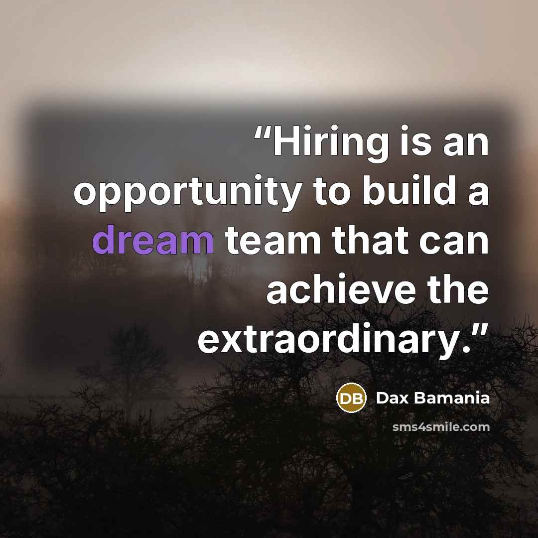 “Hiring is an opportunity to build a dream team that can achieve the extraordinary.” quote by Dax Bamania