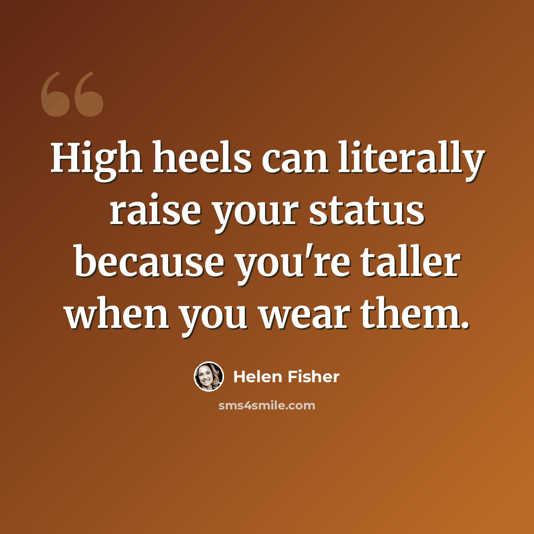 “High heels can literally raise your status because you're taller when you wear them.” quote by Helen Fisher