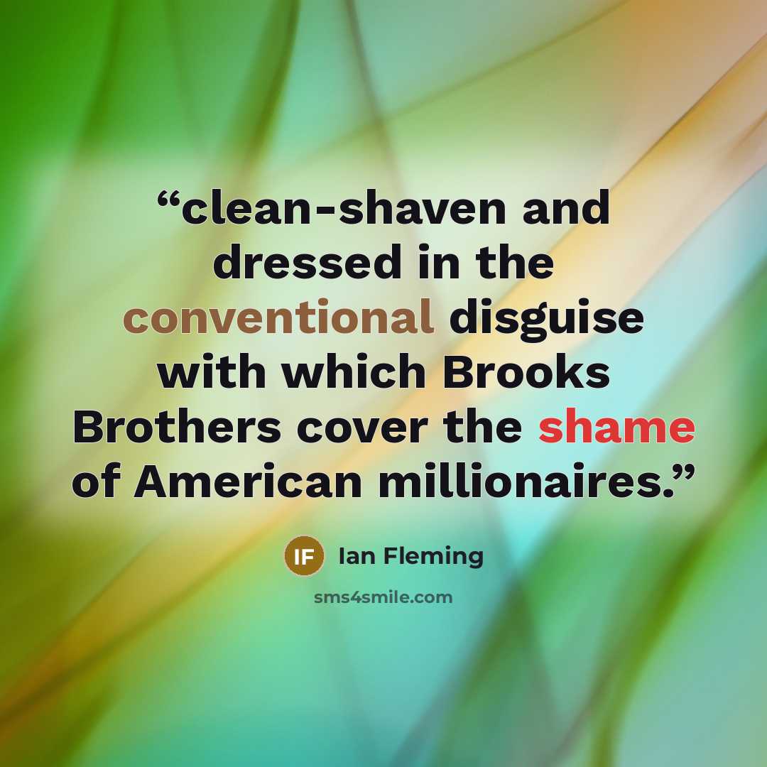 “clean-shaven and dressed in the conventional disguise with which Brooks Brothers cover the shame of American millionaires.” quote by Ian Fleming
