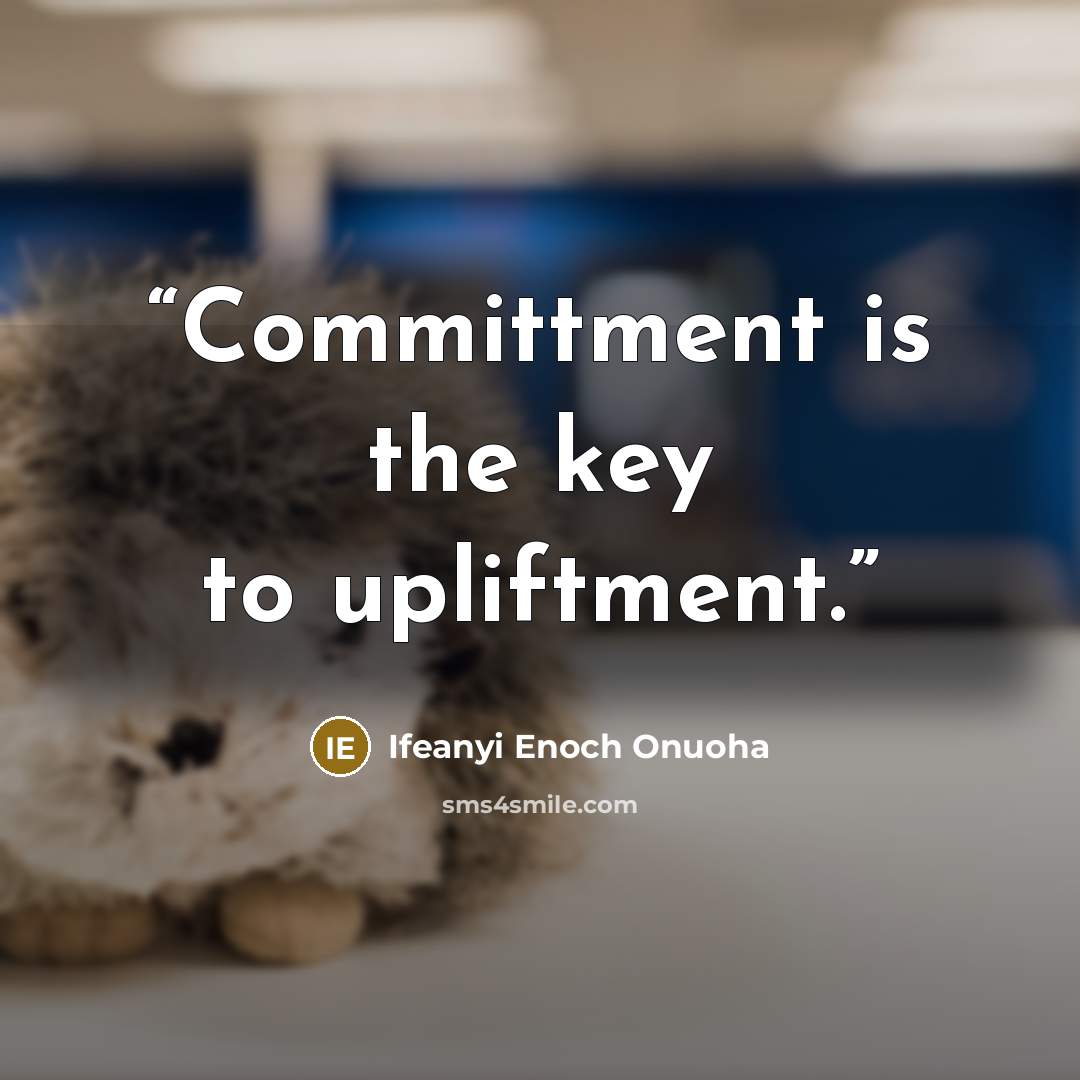 “Committment is the key to upliftment.” quote by Ifeanyi Enoch Onuoha