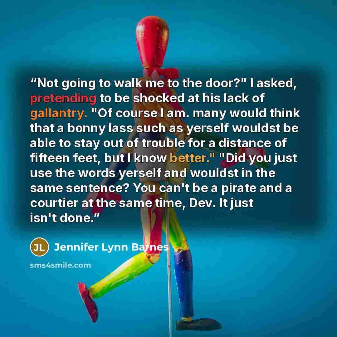 “Not going to walk me to the door?" I asked, pretending to be shocked at his lack of gallantry. "Of course I am. many would think that a bonny lass such as yerself wouldst be able to stay out of trouble for a distance of fifteen feet, but I know better." "Did you just use the words yerself and…” quote by Jennifer Lynn Barnes