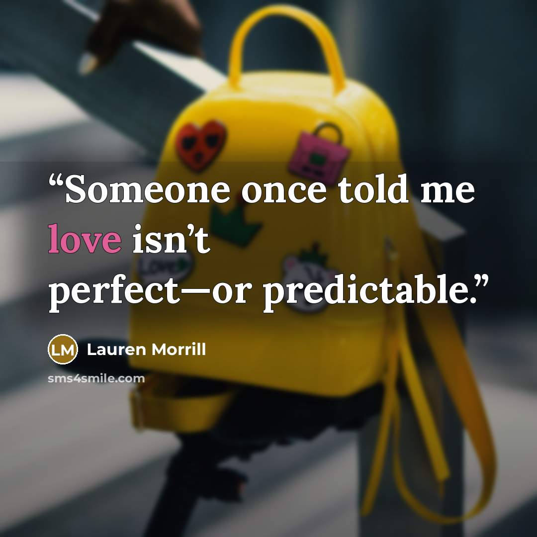 “Someone once told me love isn’t perfect—or predictable.” quote by Lauren Morrill