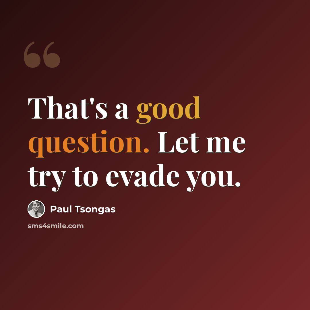 “That's a good question. Let me try to evade you.” quote by Paul Tsongas