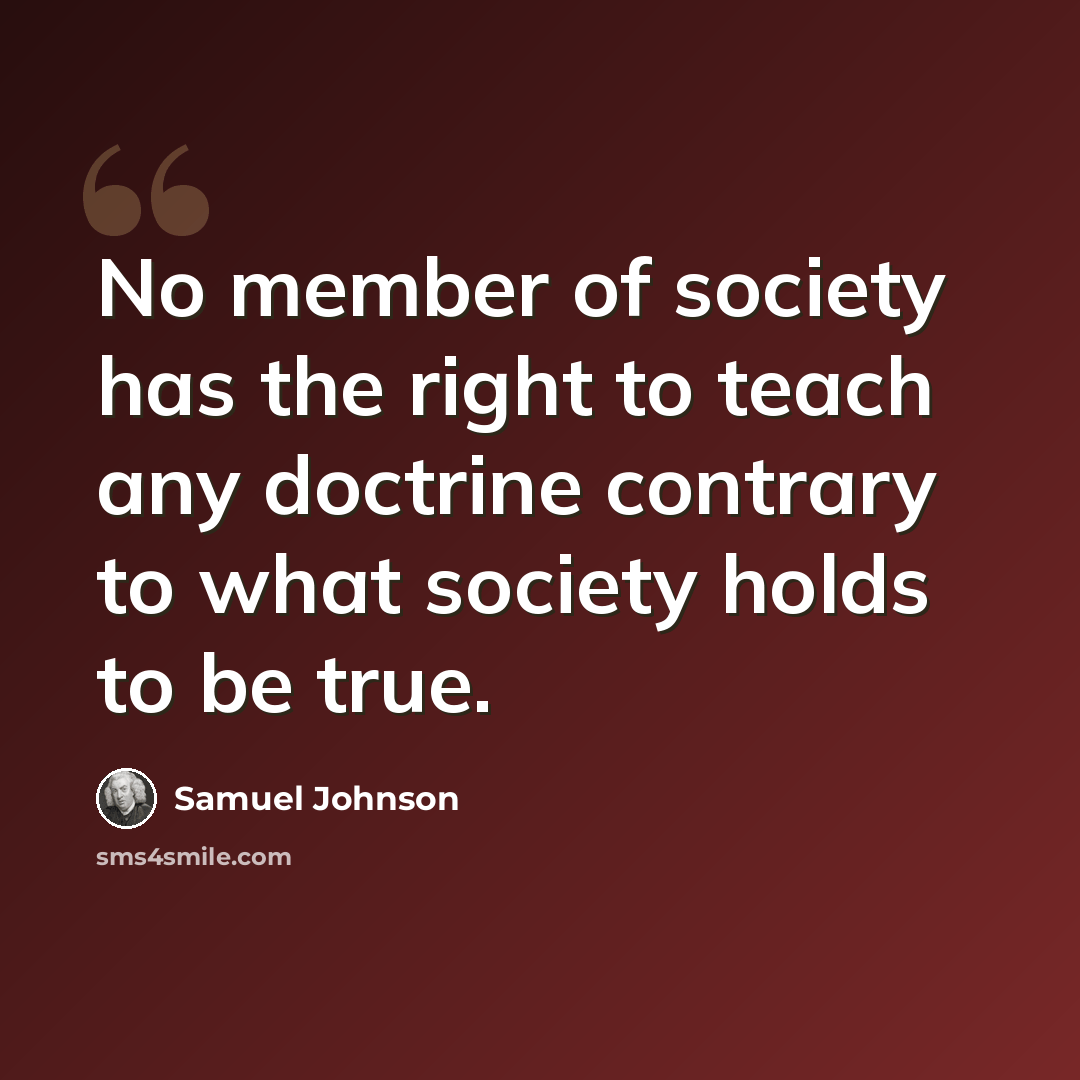 “No member of society has the right to teach any doctrine contrary to what society holds to be true.” quote by Samuel Johnson