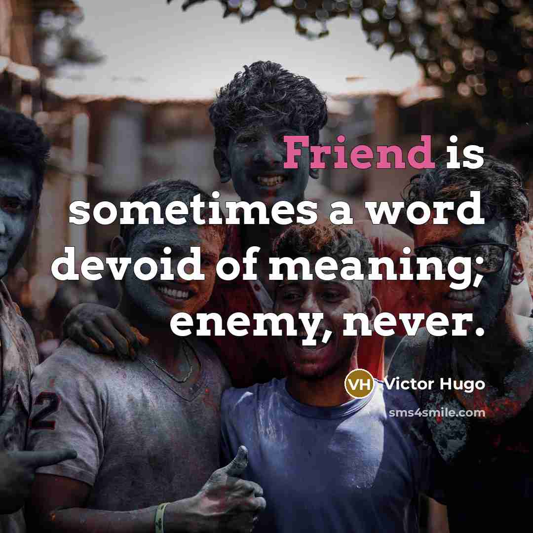 “Friend is sometimes a word devoid of meaning; enemy, never.” quote by Victor Hugo