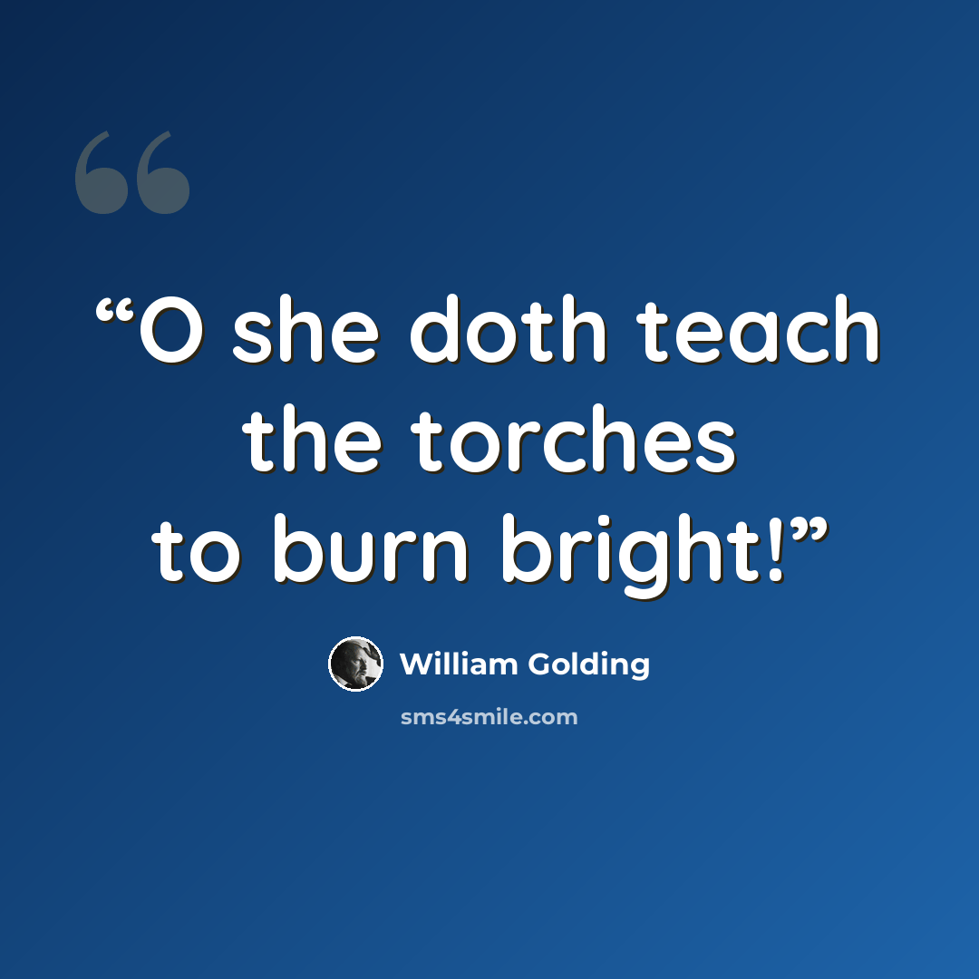 “O she doth teach the torches to burn bright!” quote by William Golding
