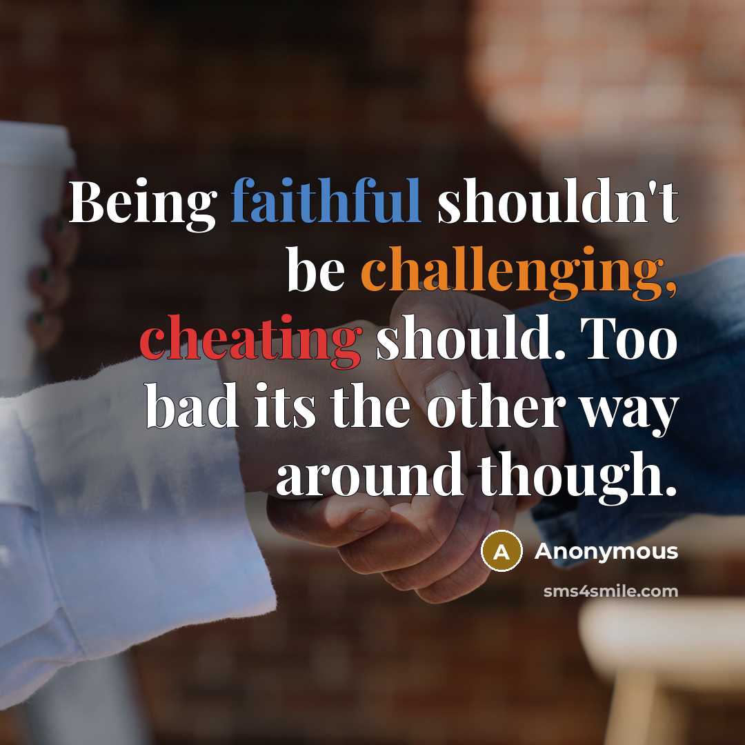 “Being faithful shouldn't be challenging, cheating should. Too bad its the other way around though.” quote by Anonymous