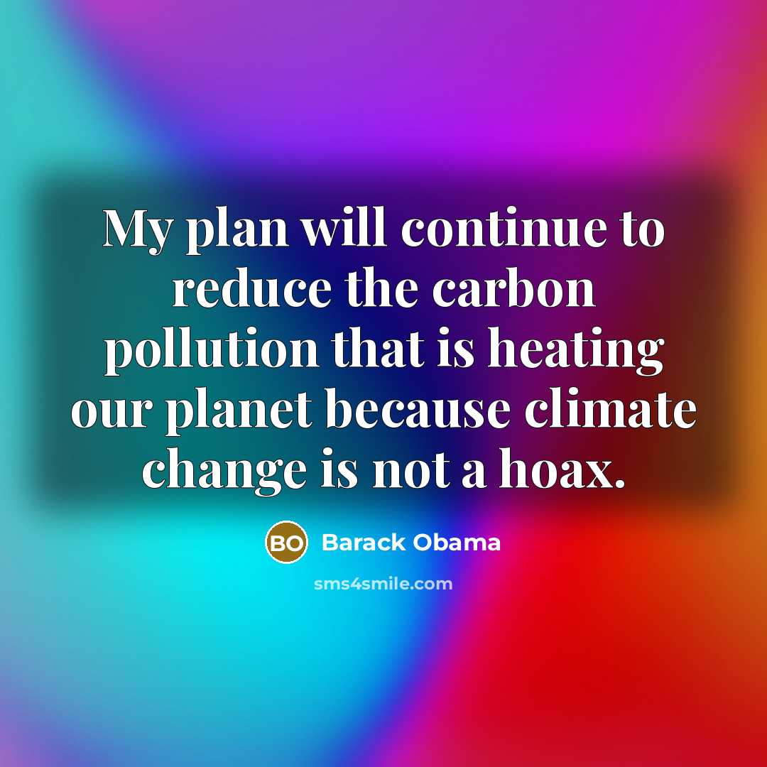 “My plan will continue to reduce the carbon pollution that is heating our planet because climate change is not a hoax.” quote by Barack Obama
