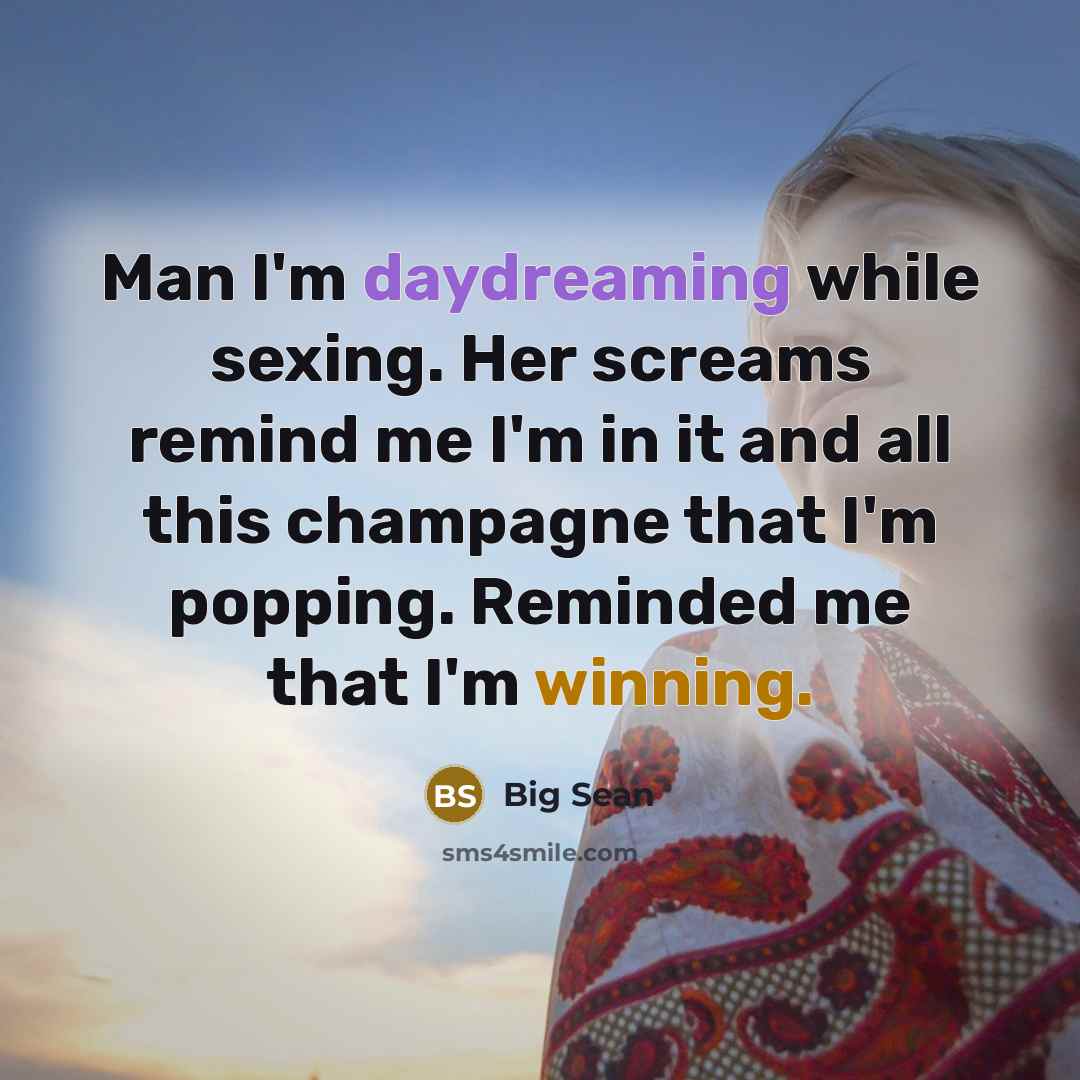“Man I'm daydreaming while sexing. Her screams remind me I'm in it and all this champagne that I'm popping. Reminded me that I'm winning.” quote by Big Sean
