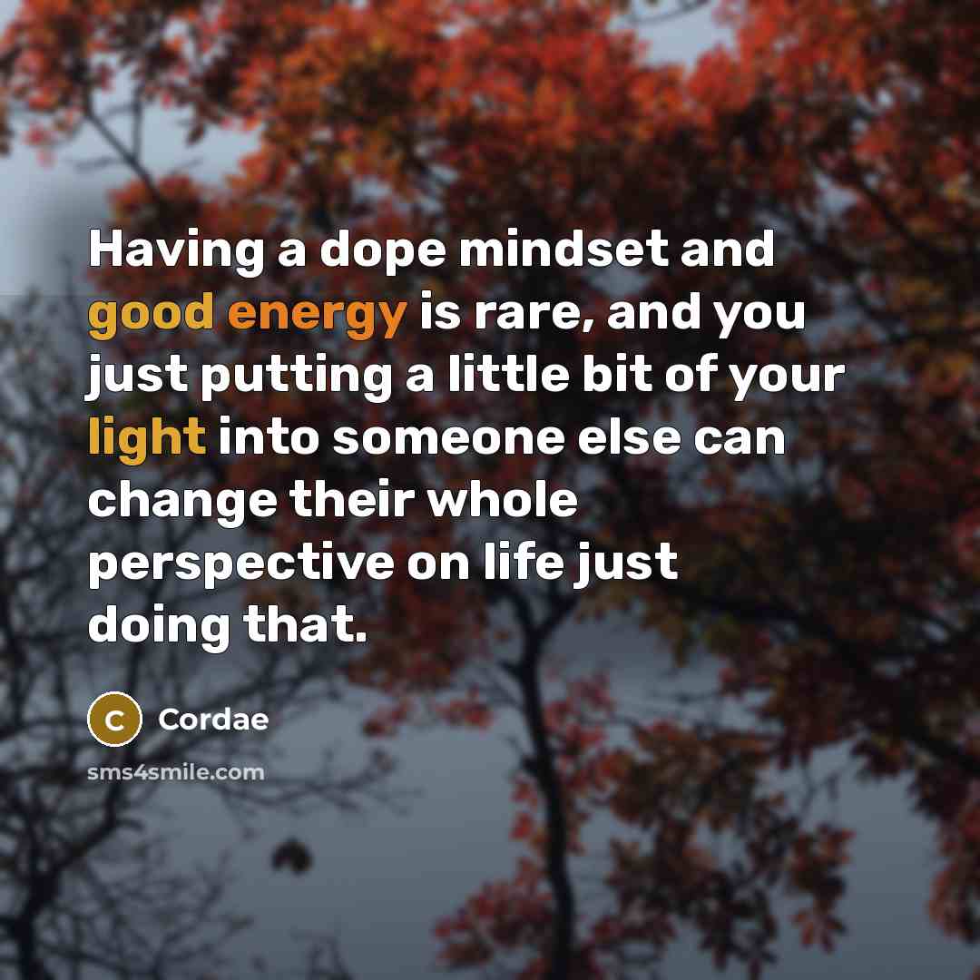 “Having a dope mindset and good energy is rare, and you just putting a little bit of your light into someone else can change their whole perspective on life just doing that.” quote by Cordae