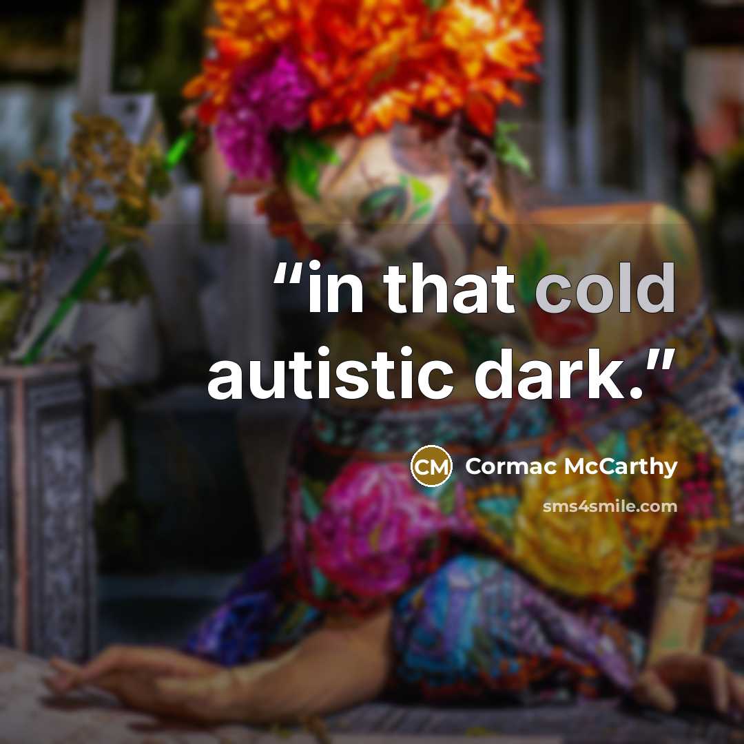 “in that cold autistic dark.” quote by Cormac McCarthy
