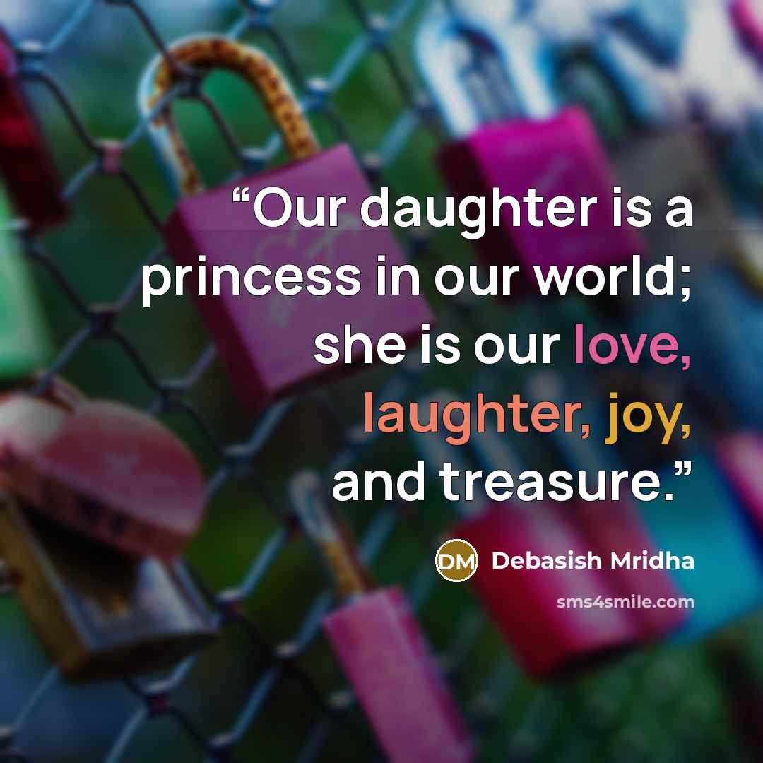 “Our daughter is a princess in our world; she is our love, laughter, joy, and treasure.” quote by Debasish Mridha